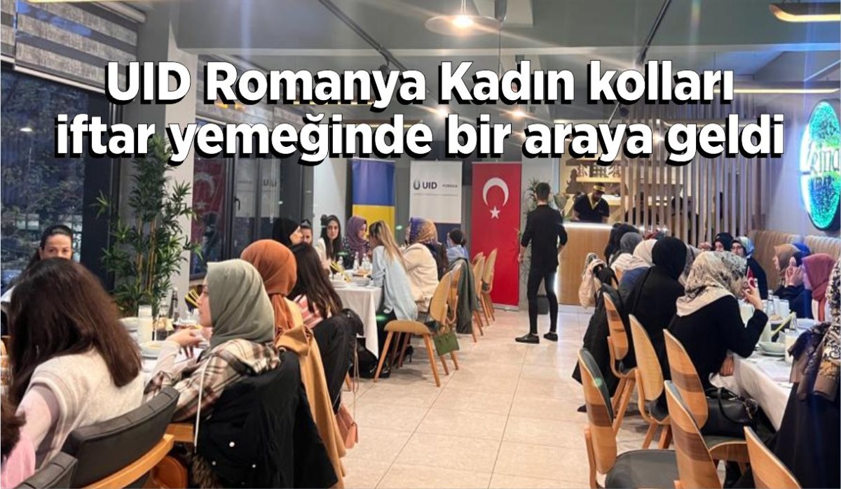 UID Romanya Kadın kolları iftar yemeğinde bir araya geldi