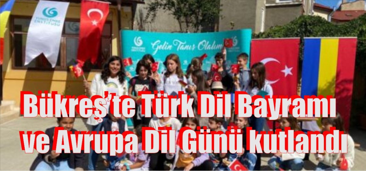 Bükreş’te Türk Dil Bayramı ve Avrupa Dil Günü kutlandı