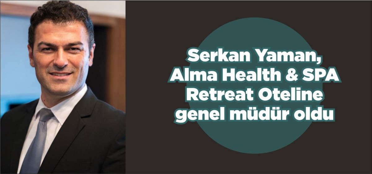 Serkan Yaman, Alma Health & SPA Retreat Oteline genel müdür oldu